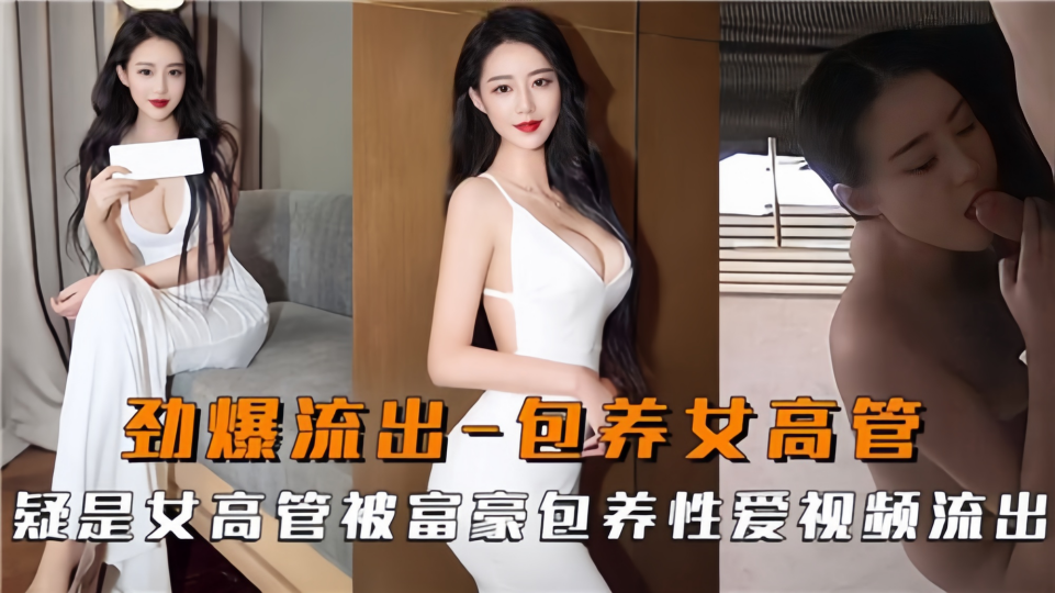 劲爆流出！！包养女高管，疑似女高管被富豪包养性爱视频流出！
